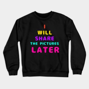 I Will Share The Pictures Later Crewneck Sweatshirt